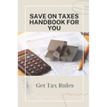 Save On Taxes Handbook For You: Get Tax Rules: Understanding Taxes For Beginners