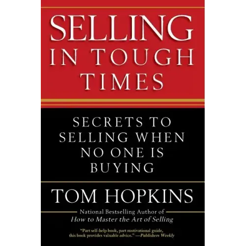 Selling in Tough Times: Secrets to Selling When No One Is Buying