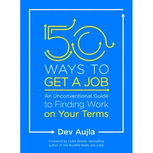50 Ways to Get a Job: An Unconventional Guide to Finding Work on Your Terms