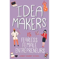 Idea Makers: 15 Fearless Female Entrepreneurs