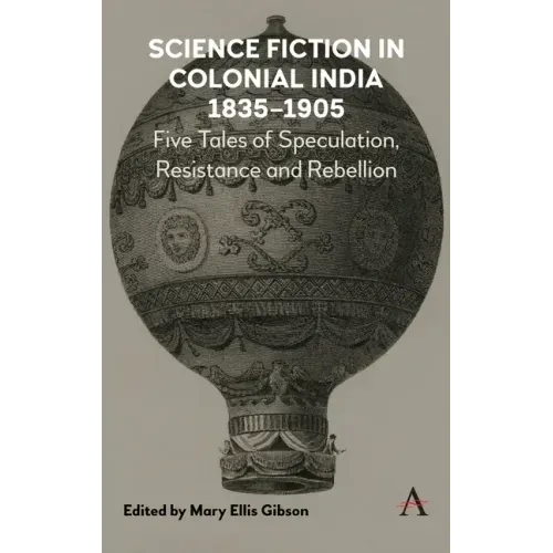 Science Fiction in Colonial India, 1835-1905: Five Stories of Speculation, Resistance and Rebellion