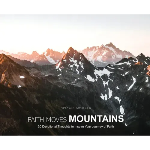 Faith Moves Mountains: 30 Devotional Thoughts to Inspire Your Journey of Faith