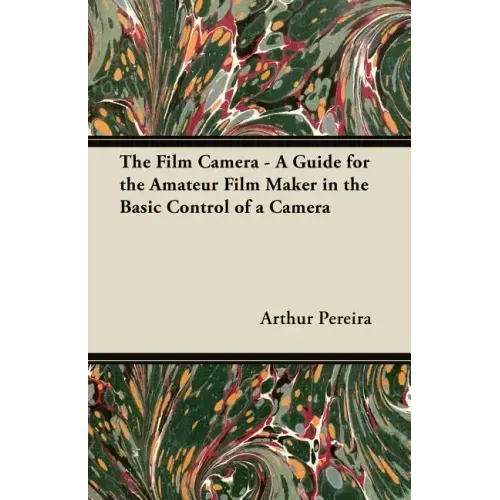 The Film Camera - A Guide for the Amateur Film Maker in the Basic Control of a Camera