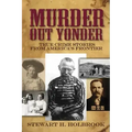 Murder Out Yonder: True Crime Stories from America's Frontier