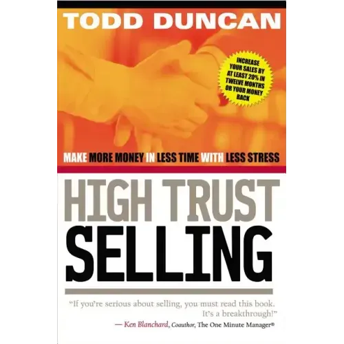 High Trust Selling: Make More Money in Less Time with Less Stress