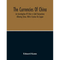The Currencies Of China; An Investigation Of Silver & Gold Transactions Affecting China. With A Section On Copper