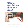 ¿Cómo escribir un libro en 7 días?: Secretos Revelados para Publicar tu libro y volverte un Best Seller en tiempo record.