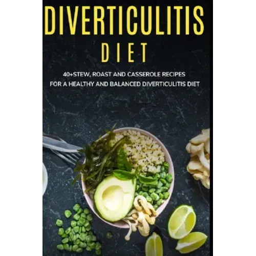 Diverticulitis Diet: 40+Stew, Roast and Casserole recipes for a healthy and balanced Diverticulitis diet