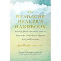 The Headache Healer's Handbook: A Holistic, Hands-On Somatic Self-Care Program for Headache and Migraine Relief and Prevention