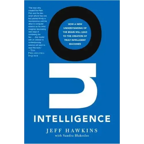On Intelligence: How a New Understanding of the Brain Will Lead to the Creation of Truly Intelligent Machines