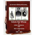 Dakota War Whoop or Indian Massacres and War in Minnesota of 1862 - 1863