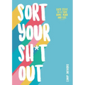 Sort Your Sh*t Out: Easy Steps to a Tidy Life