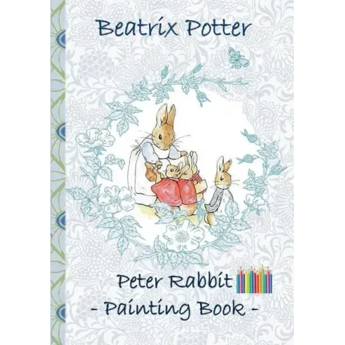 Peter Rabbit Painting Book: Colouring Book, coloring, crayons, coloured pencils colored, Children's books, children, adults, adult, grammar school, Ea