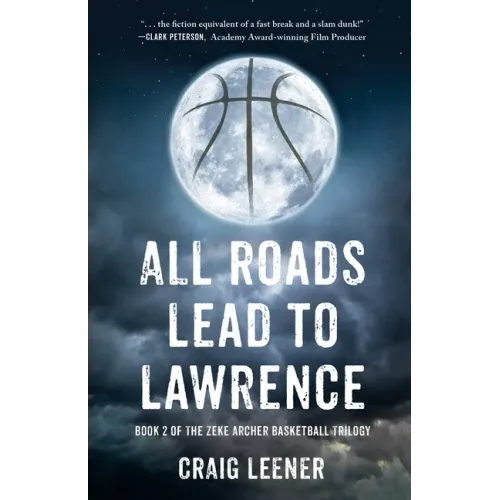 All Roads Lead to Lawrence: Book 2 of the Zeke Archer Basketball Trilogy