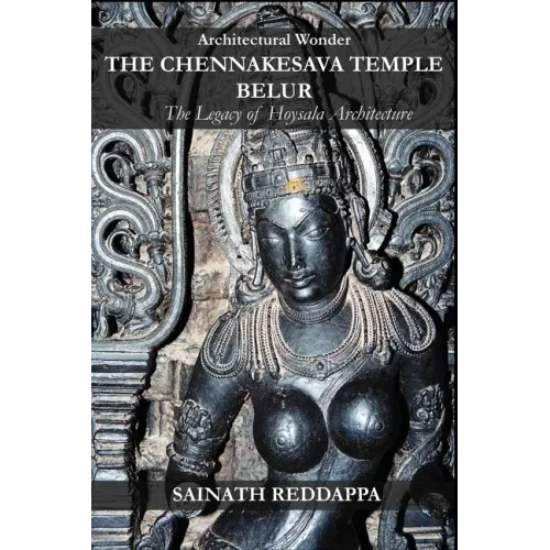 Architectural Wonder THE CHENNAKESAVA TEMPLE BELUR: The Legacy of Hoysala Architecture