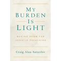 My Burden Is Light: Making Room for Jesus in Preaching