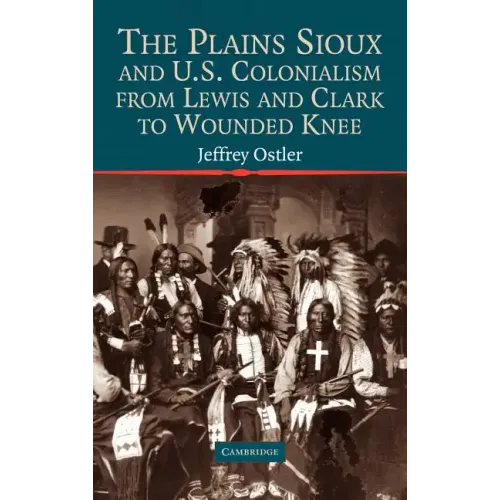 The Plains Sioux and U.S. Colonialism from Lewis and Clark to Wounded Knee