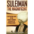 Suleiman the Magnificent: A Captivating Guide to the Longest-Reigning Sultan of the Ottoman Empire