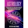 Astrology: The Complete Guide to the 12 Zodiac Signs and Horoscopes - Discover their Traits and Meanings and Learn the basis of N