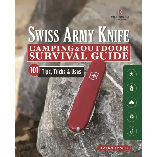 Victorinox Swiss Army Knife Camping & Outdoor Survival Guide: 101 Tips, Tricks & Uses