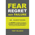 Fear Regret, Not Failure: The 7 Pillars of Success: "The SECRET to forging the mindset necessary to take risk, create wealth and succeed in an u
