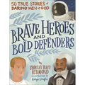 Brave Heroes and Bold Defenders: 50 True Stories of Daring Men of God