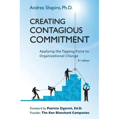 Creating Contagious Commitment: Applying the Tipping Point to Organizational Change, 2nd Edition