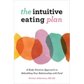 The Intuitive Eating Plan: A Body-Positive Approach to Rebuilding Your Relationship with Food