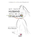 My Next Husband Will Be a Lesbian: A Collection of Stories From Womxn Finding Their Truth