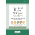 Fuel Your Brain, Not Your Anxiety: Stop the Cycle of Worry, Fatigue, and Sugar Cravings with Simple Protein-Rich Foods [Standard Large Print 16 Pt Edi