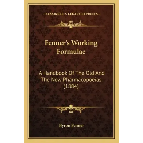 Fenner's Working Formulae: A Handbook of the Old and the New Pharmacopoeias (1884)