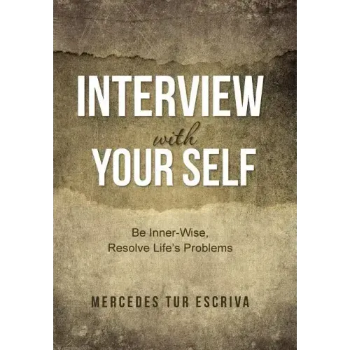 Interview with Your Self: Be Inner-Wise, Resolve Life's Problems