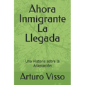 Ahora Inmigrante La Llegada: Una Historia sobre la Adaptación