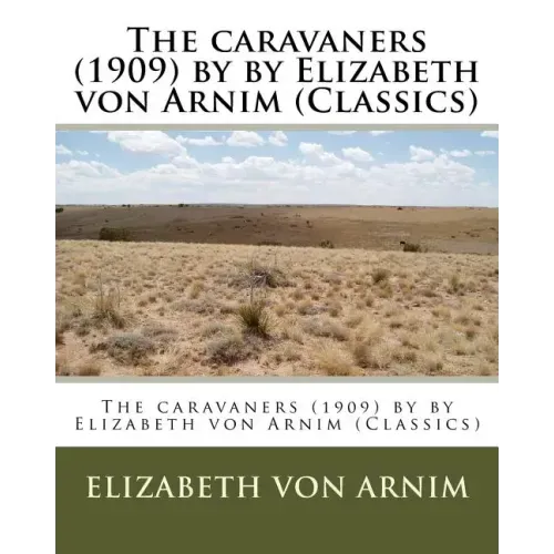 The caravaners (1909) by by Elizabeth von Arnim (Classics)