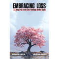 Embracing Loss: A guide to living and thriving beyond grief