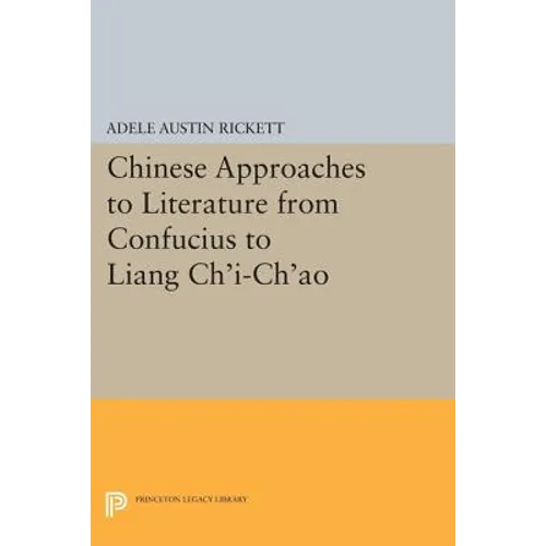 Chinese Approaches to Literature from Confucius to Liang Chi-Chao