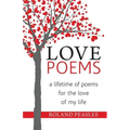 Love Poems: A Lifetime of Poems for the Love of My Life