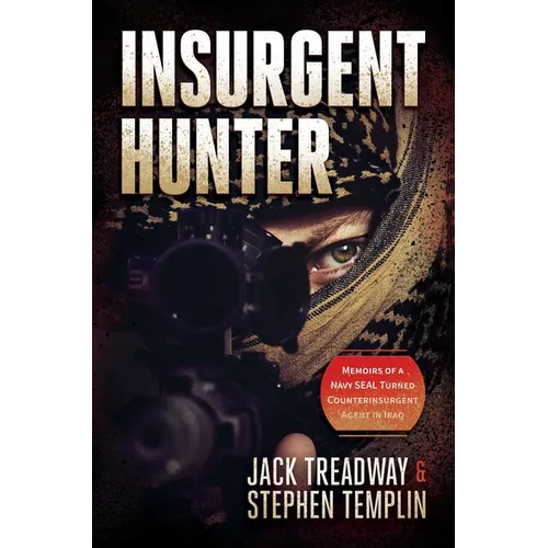 Insurgent Hunter: Memoirs of a Navy Seal Turned Counterinsurgent Agent in Iraq