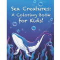 Sea Creatures: A Coloring Book for Kids!: Cute Tropical Fish, Fun Sea Creatures, and Beautiful Underwater Scenes for Relaxation +Fun