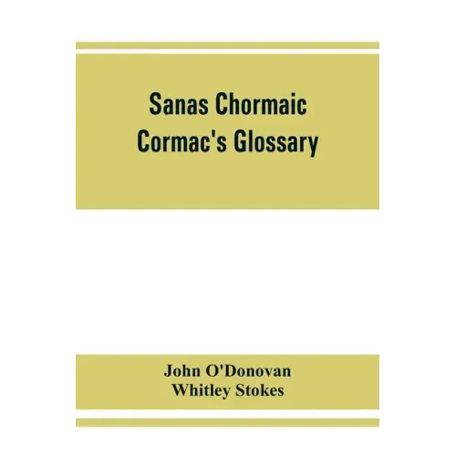 Sanas Chormaic. Cormac's glossary