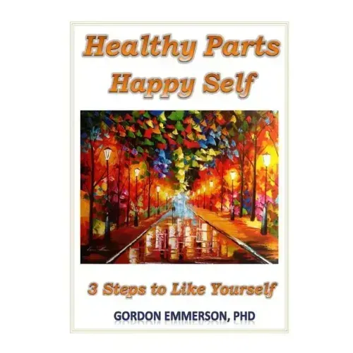 Healthy Parts Happy Self: 3 Steps to Like Yourself
