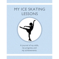 My Ice Skating Lessons: A journal of my skills, my progress, and my achievements.