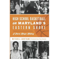 High School Basketball on Maryland's Eastern Shore: A Shore Hoops History