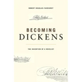 Becoming Dickens: The Invention of a Novelist