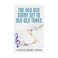 The Old Old Story Set to Old Old Tunes