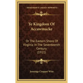 Ye Kingdom Of Accawmacke: Or The Eastern Shore Of Virginia In The Seventeenth Century (1911)