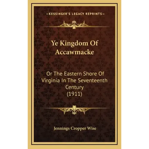 Ye Kingdom Of Accawmacke: Or The Eastern Shore Of Virginia In The Seventeenth Century (1911)
