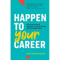 Happen to Your Career: An Unconventional Approach to Career Change and Meaningful Work
