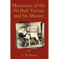 Memories of the Pit Bull Terrier and His Master (History of Fighting Dogs Series)