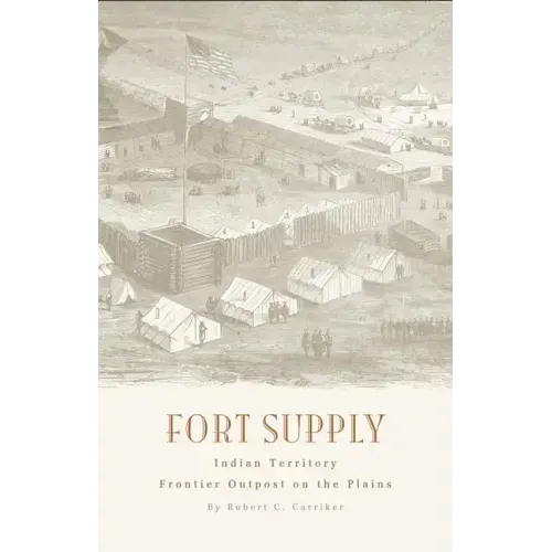 Fort Supply, Indian Territory: Frontier Outpost on the Plains